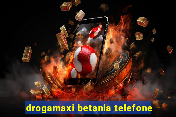 drogamaxi betania telefone